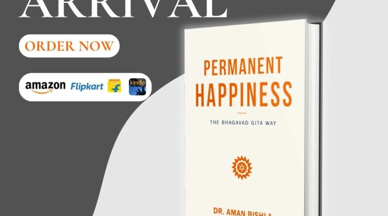 Permanent Happiness: The Bhagavad Gita Way by Dr. Aman Bishla