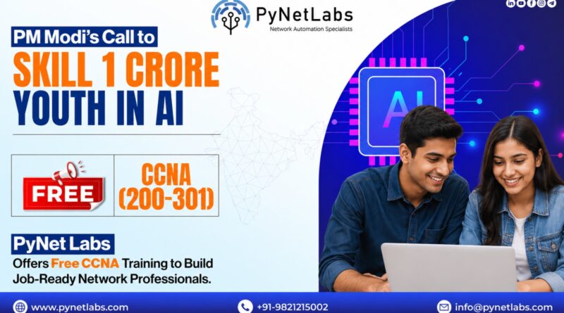 PM Modi’s Call to Skill 1 Crore Youth in AI: PyNet Labs Offers Free CCNA Training to Build Job-Ready Network Professionals