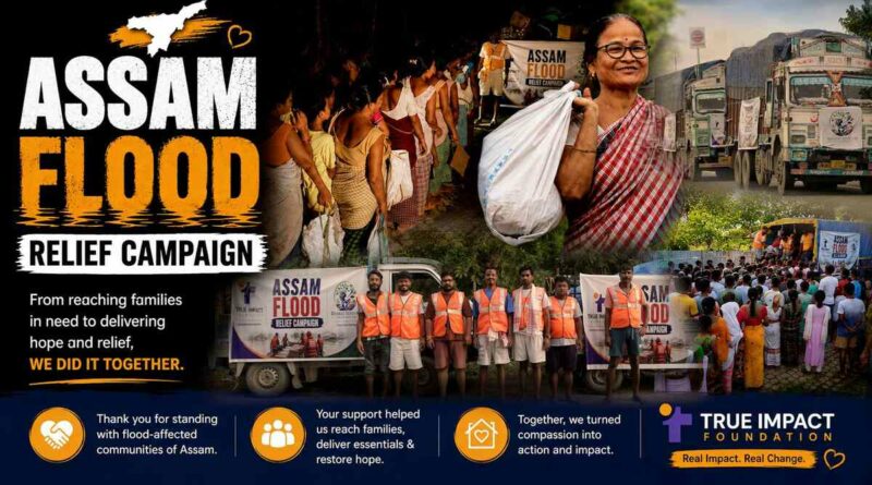 True Impact Foundation and Bharat Benevita Foundation Deliver Flood Relief to Over 12,000 People Across Assam