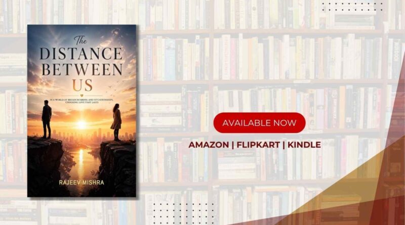 The Distance Between Us by Rajeev Mishra Explores the Quiet Truths of Modern Love and Relationships
