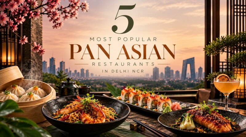 5 Most Popular Pan Asian Restaurants in Delhi NCR – 2026
