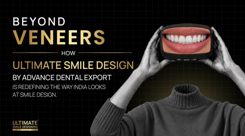 Beyond Veneers: How USD by Advance Dental Export Is Redefining the Way India Looks at Smile Design
